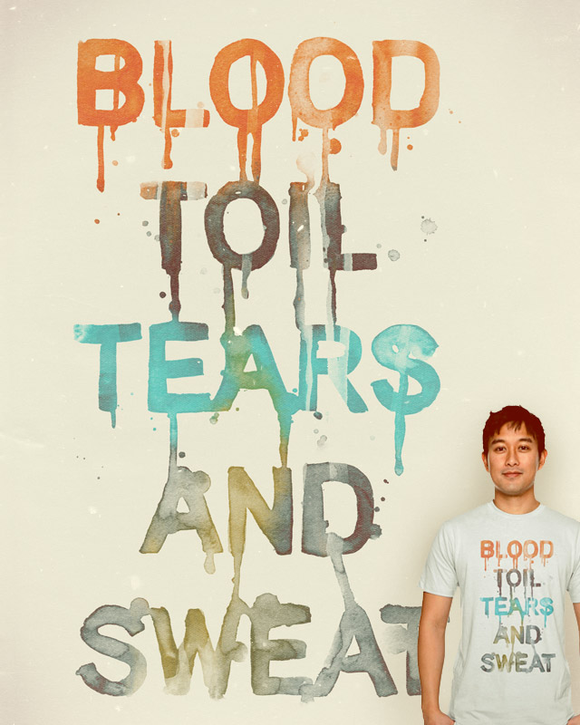 BLOOD TOIL TEARS AND SWEAT BLOOD TOIL TEARS AND SWEAT