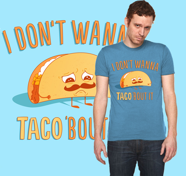 I Don't Wanna Taco 'Bout It I Don't Wanna Taco 'Bout It